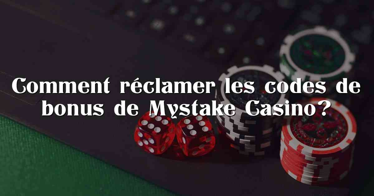 Comment réclamer les codes de bonus de Mystake Casino?