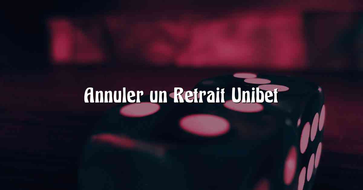 Annuler un Retrait Unibet