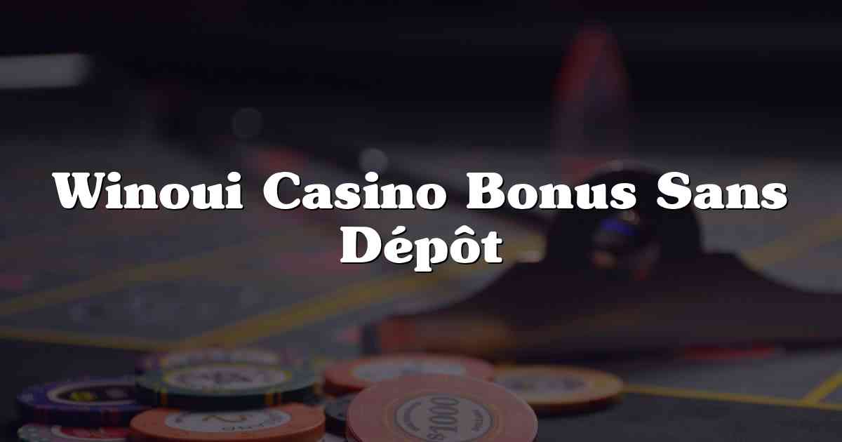 Winoui Casino Bonus Sans Dépôt