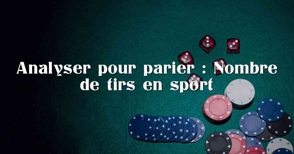 Analyser pour parier : Nombre de tirs en sport