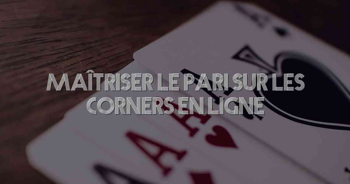 Maîtriser le Pari sur les Corners en Ligne