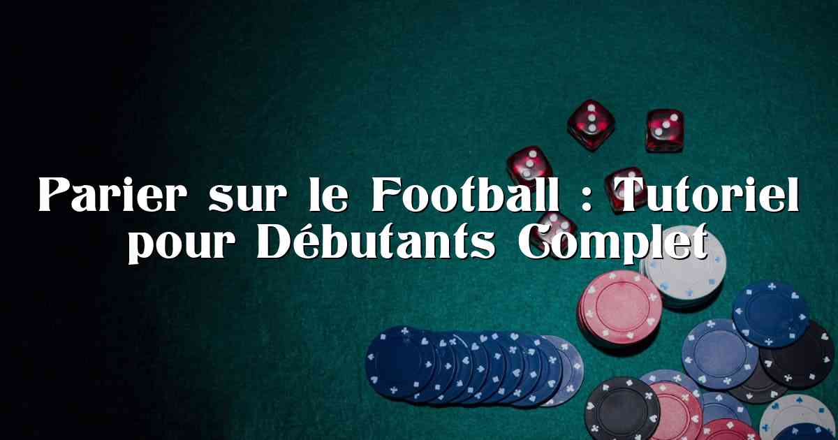 Parier sur le Football : Tutoriel pour Débutants Complet