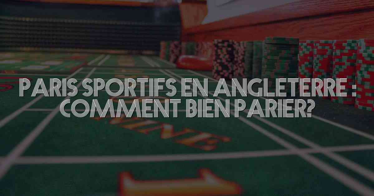 Paris Sportifs en Angleterre : Comment Bien Parier?