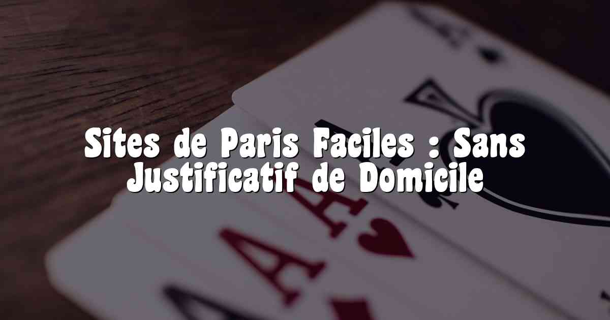 Sites de Paris Faciles : Sans Justificatif de Domicile