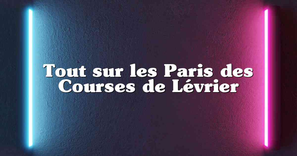 Tout sur les Paris des Courses de Lévrier