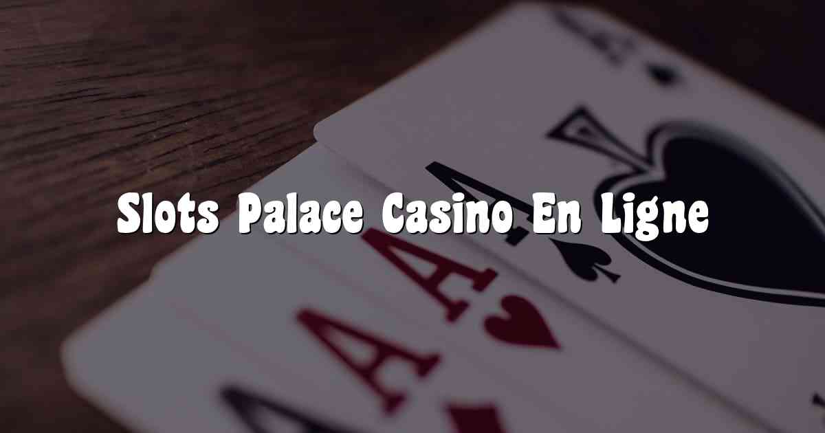 Slots Palace Casino En Ligne